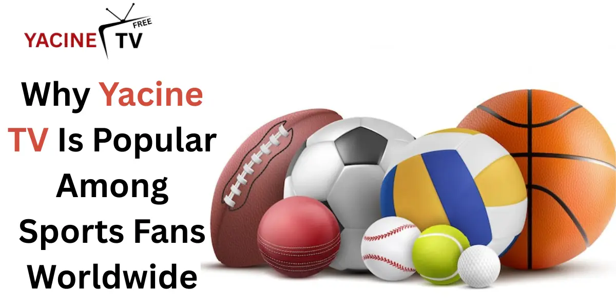 Why-Yacine-TV-Is-Popular-Among-Sports-Fans-Worldwide