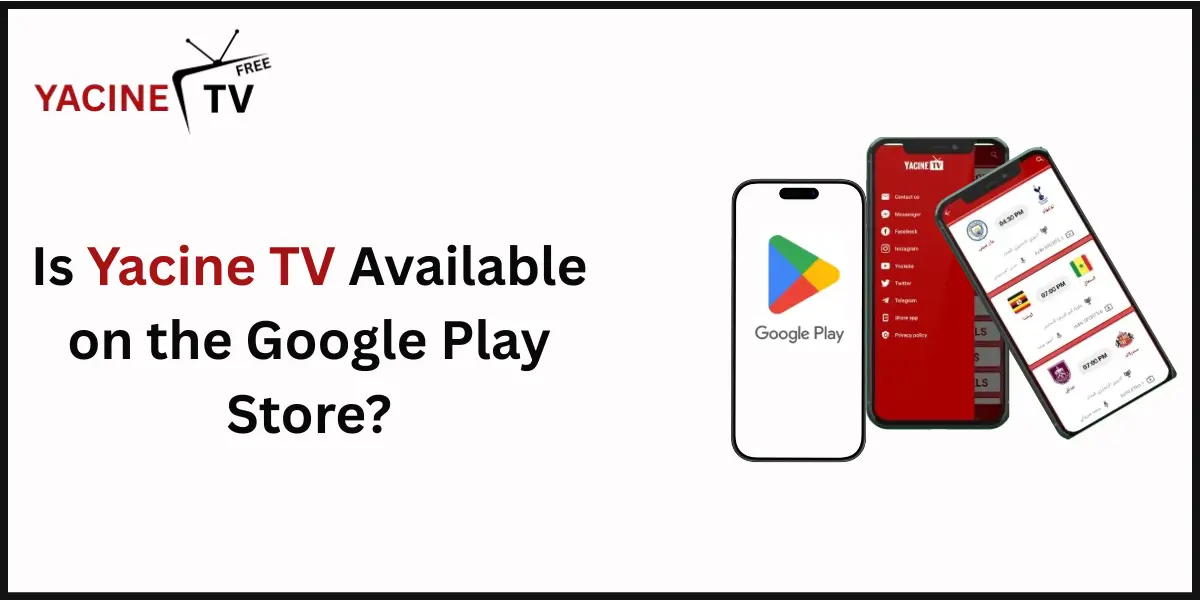 Is Yacine TV Available on the Google Play Store